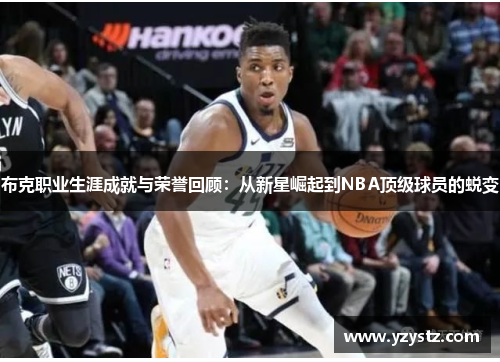 布克职业生涯成就与荣誉回顾:从新星崛起到NBA顶级球员的蜕变 布克职业生涯成就与荣誉回顾:从新星崛起到NBA顶级球员的蜕变
